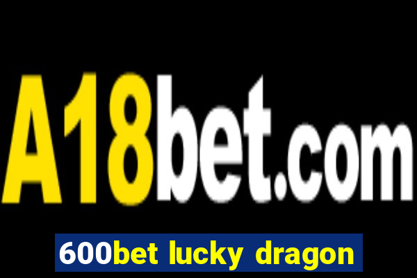 600bet lucky dragon